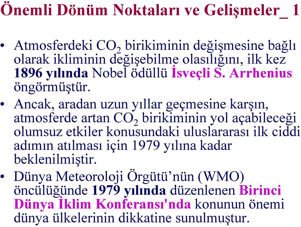 Ancak, aradan uzun yıllar geçmesine karşın, atmosferde artan CO 2 birikiminin yol açabileceği olumsuz etkiler konusundaki uluslararası ilk