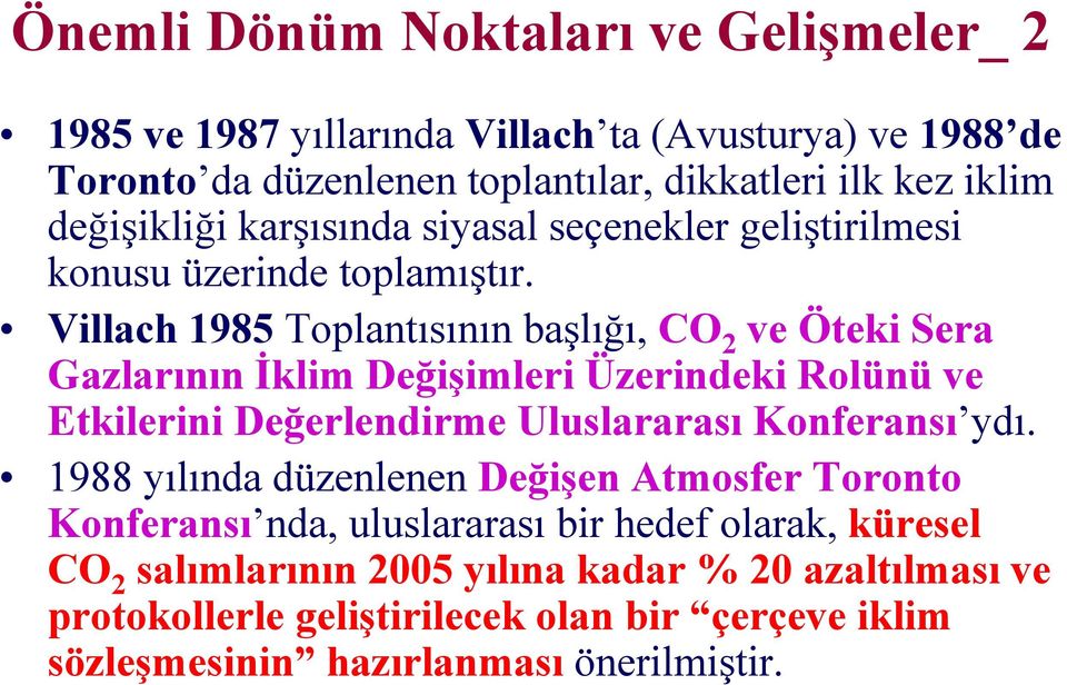 Villach 1985 Toplantısının başlığı, CO 2 ve Öteki Sera Gazlarının İklim Değişimleri Üzerindeki Rolünü ve Etkilerini Değerlendirme Uluslararası Konferansı ydı.