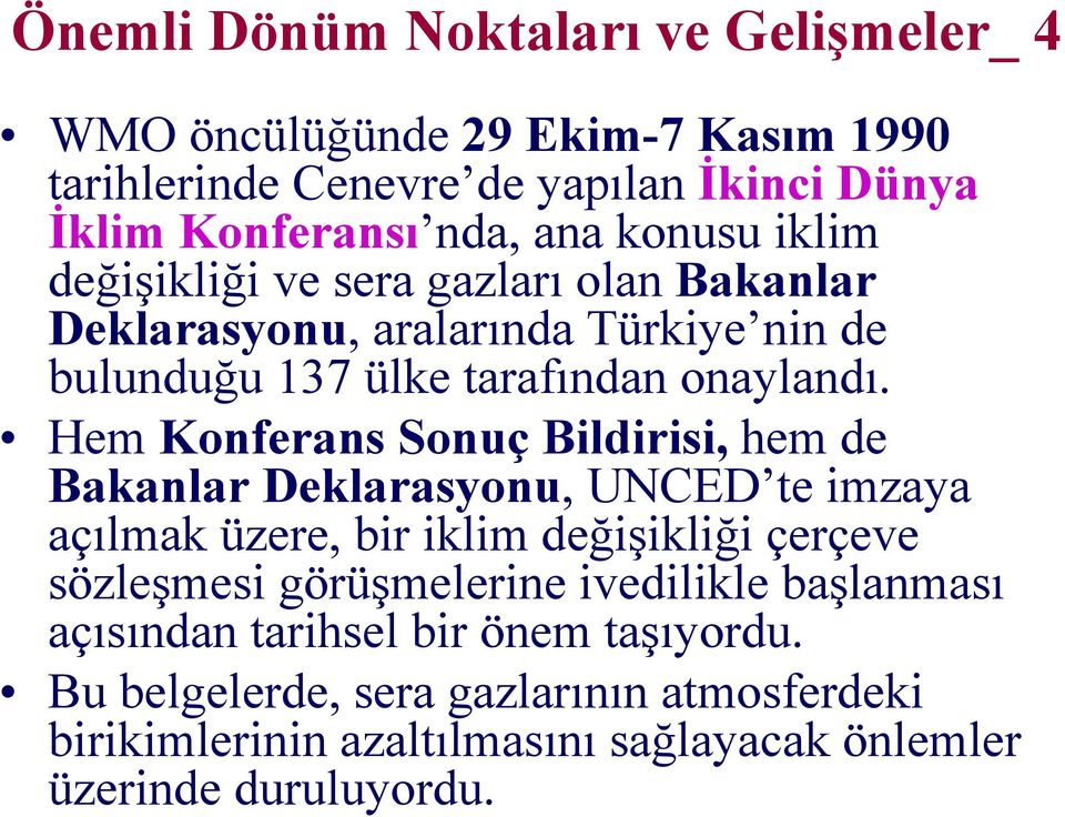 Hem Konferans Sonuç Bildirisi, hem de Bakanlar Deklarasyonu, UNCED te imzaya açılmak üzere, bir iklim değişikliği çerçeve sözleşmesi görüşmelerine