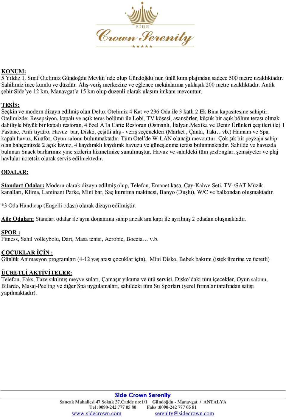 TESİS: Seçkin ve modern dizayn edilmiģ olan Delux Otelimiz 4 Kat ve 236 Oda ile 3 katlı 2 Ek Bina kapasitesine sahiptir.