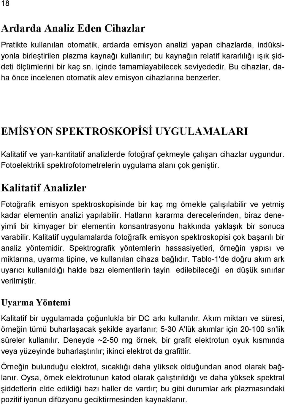 EMİSYON SPEKTROSKOPİSİ UYGULAMALARI Kalitatif ve yarı-kantitatif analizlerde fotoğraf çekmeyle çalışan cihazlar uygundur. Fotoelektrikli spektrofotometrelerin uygulama alanı çok geniştir.