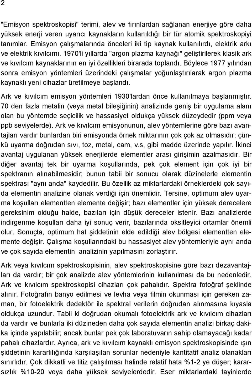 1970'li yıllarda "argon plazma kaynağı" geliştirilerek klasik ark ve kıvılcım kaynaklarının en iyi özellikleri birarada toplandı.