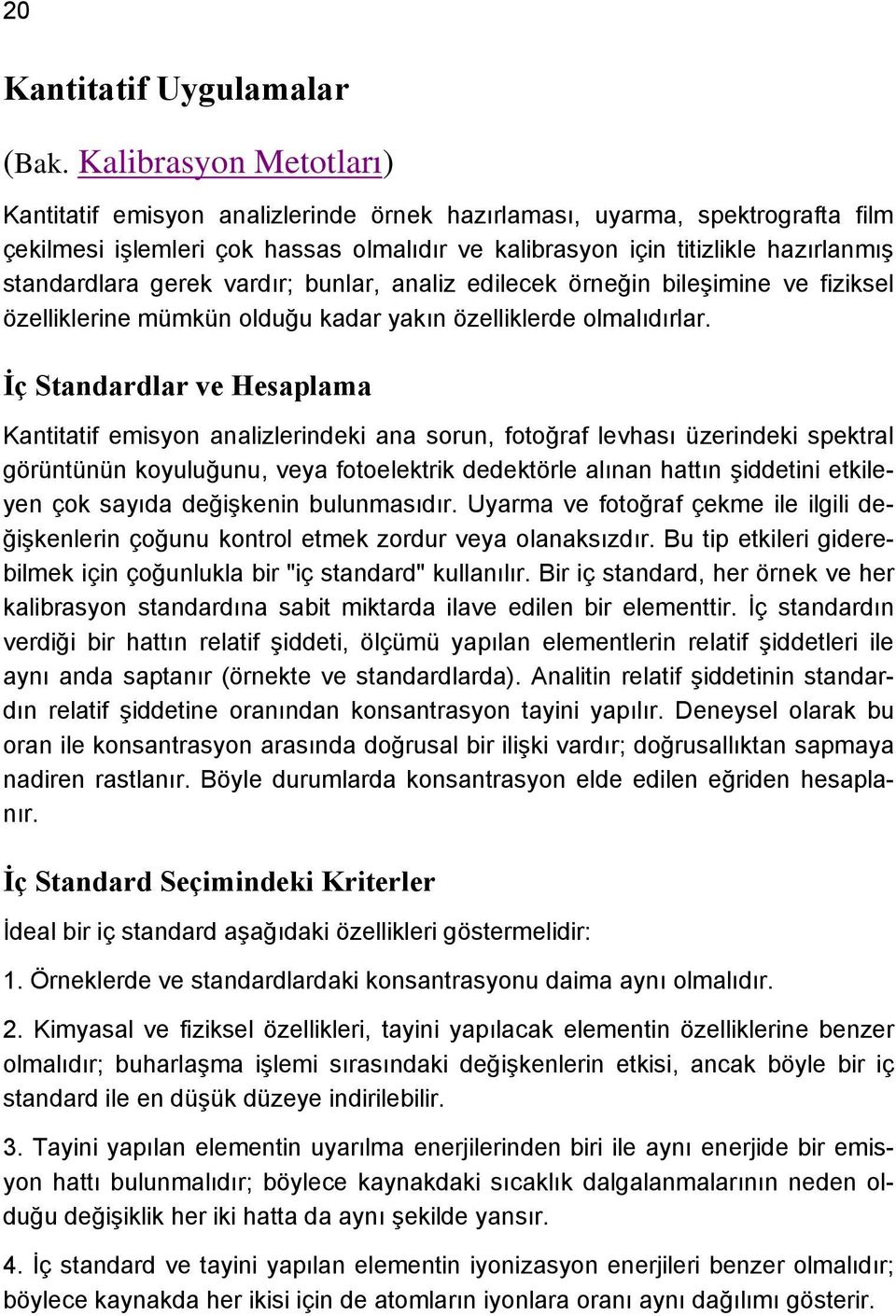 gerek vardır; bunlar, analiz edilecek örneğin bileşimine ve fiziksel özelliklerine mümkün olduğu kadar yakın özelliklerde olmalıdırlar.