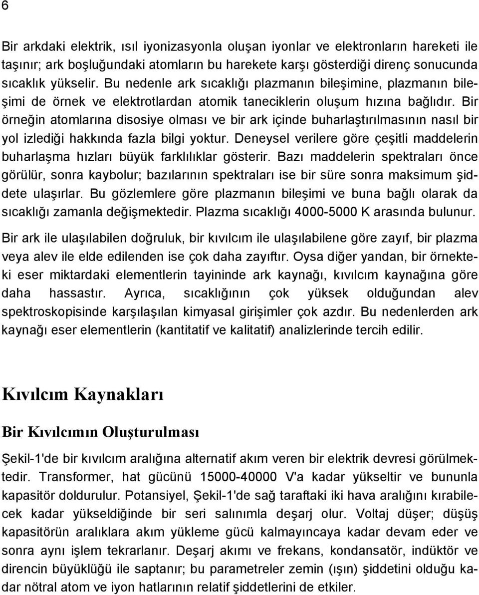 Bir örneğin atomlarına disosiye olması ve bir ark içinde buharlaştırılmasının nasıl bir yol izlediği hakkında fazla bilgi yoktur.