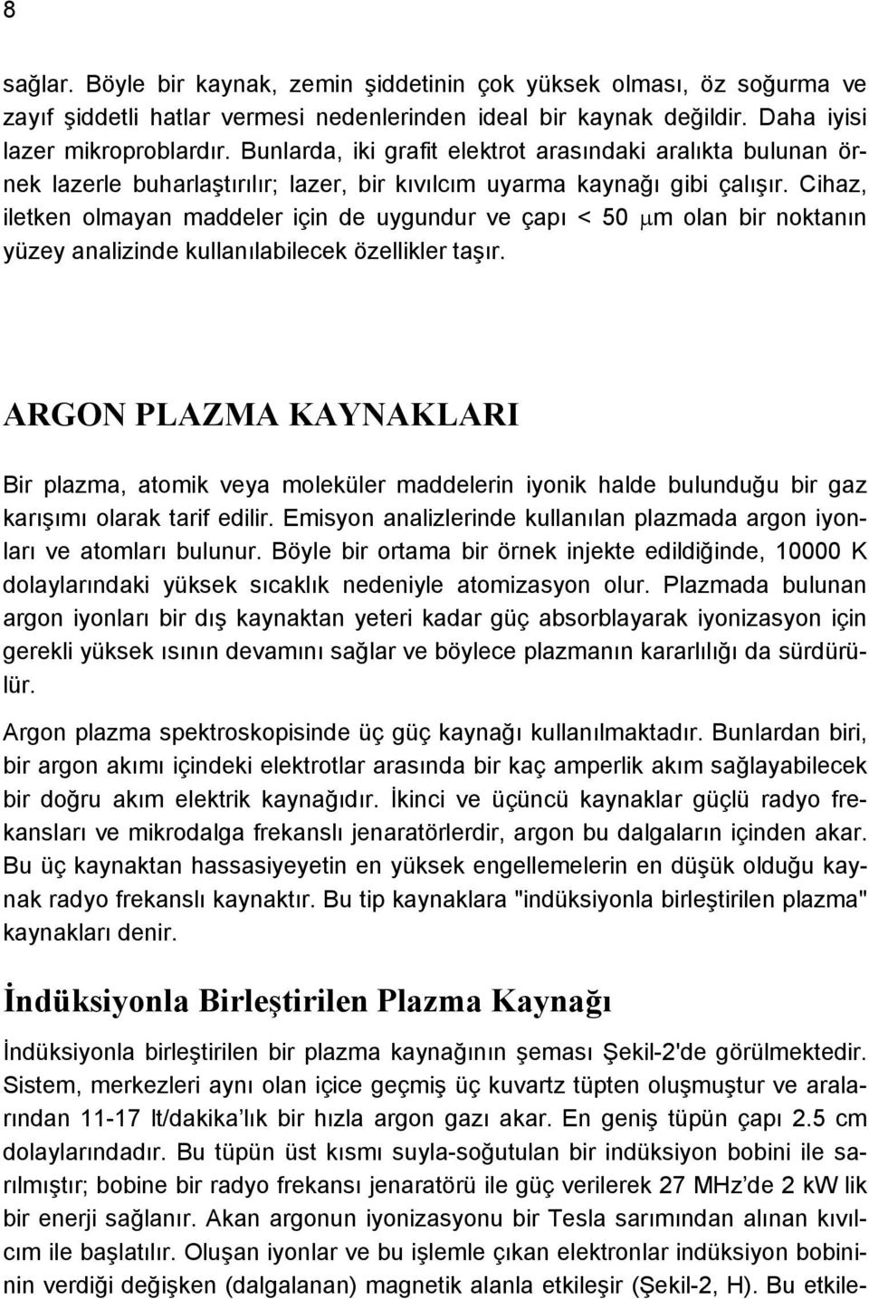 Cihaz, iletken olmayan maddeler için de uygundur ve çapı < 50 m olan bir noktanın yüzey analizinde kullanılabilecek özellikler taşır.