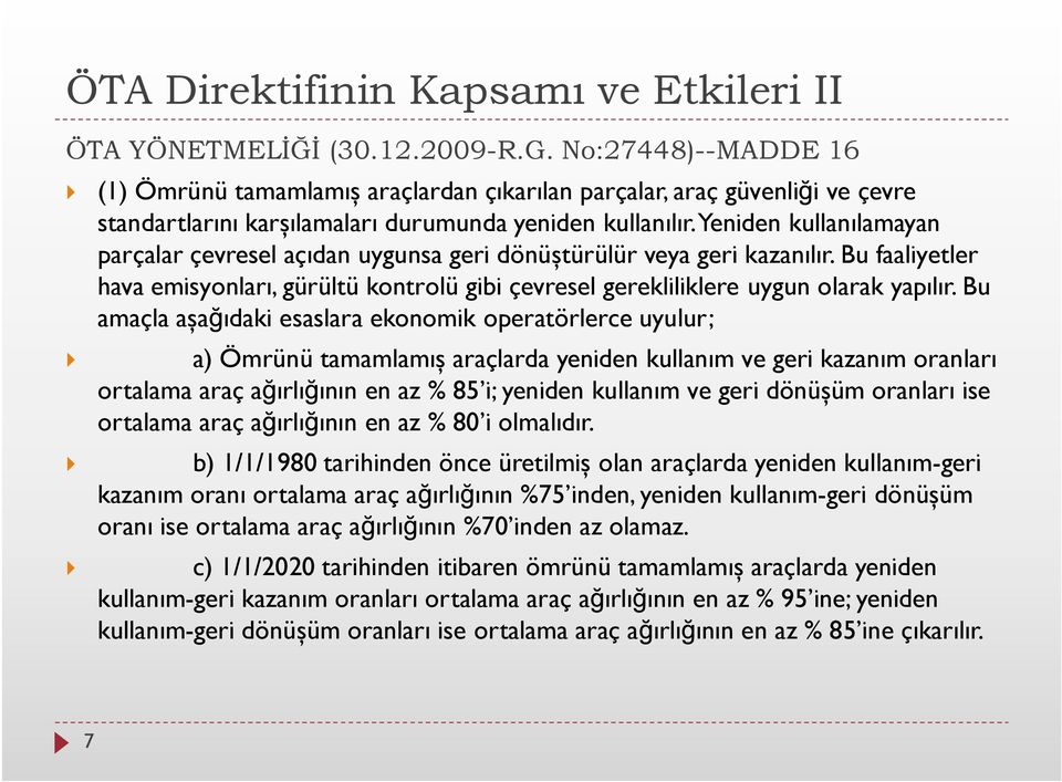 Yeniden kullanılamayan parçalar çevresel açıdan uygunsa geri dönüştürülür veya geri kazanılır. Bu faaliyetler hava emisyonları, gürültü kontrolü gibi çevresel gerekliliklere uygun olarak yapılır.