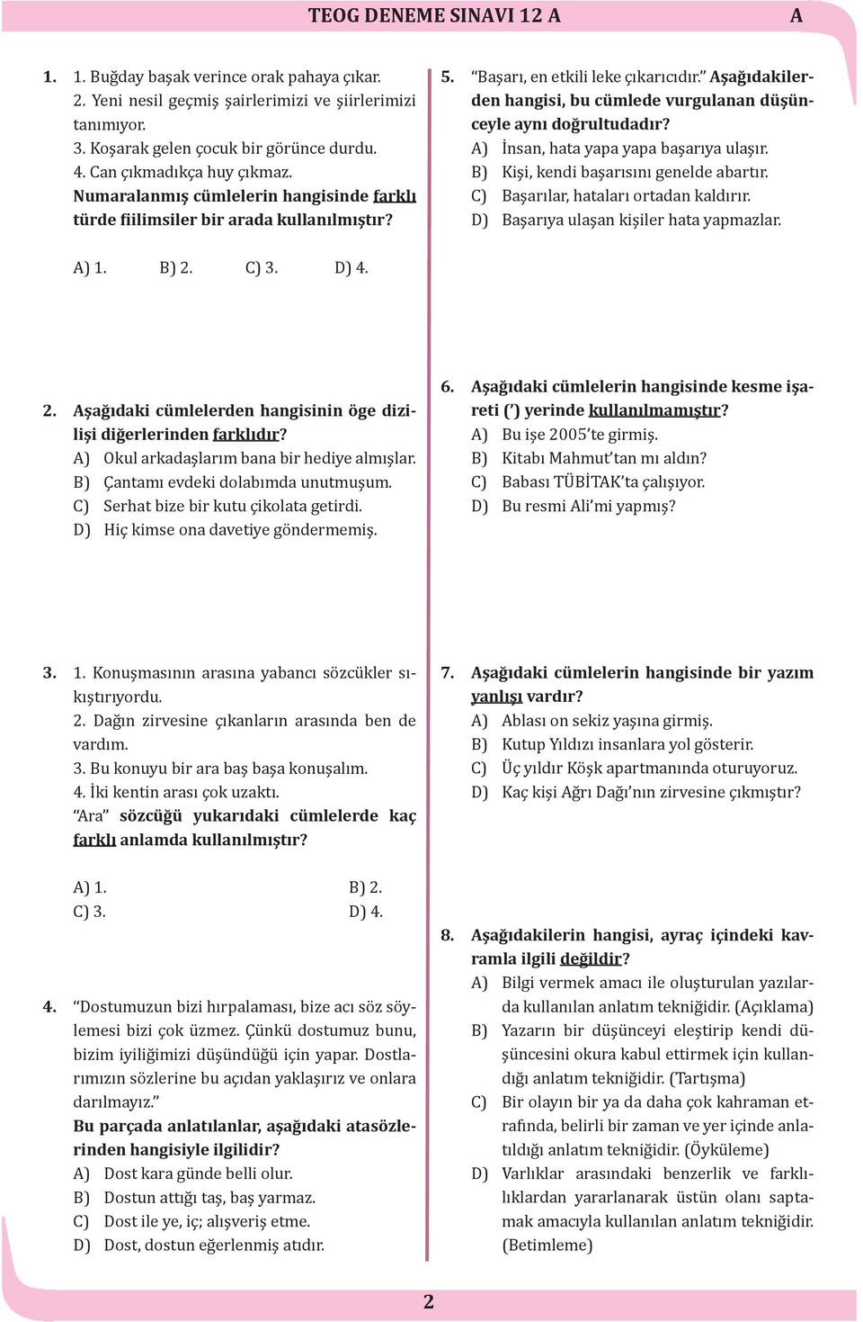 şağıdakilerden hangisi, bu cümlede vurgulanan düşünceyle aynı doğrultudadır? ) İnsan, hata yapa yapa başarıya ulaşır. B) Kişi, kendi başarısını genelde abartır.