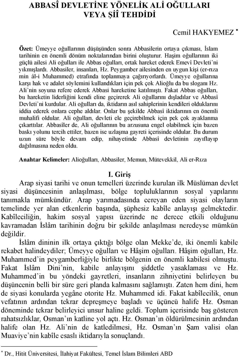 Peygamber ailesinden en uygun kişi (er-rıza min âl-i Muhammed) etrafında toplanmaya çağırıyorlardı. Ümeyye oğullarına karşı hak ve adalet söylemini kullandıkları için pek çok Alioğlu da bu sloganı Hz.