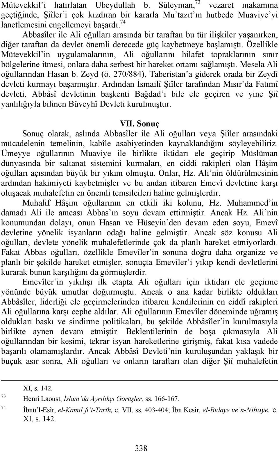 Özellikle Mütevekkil in uygulamalarının, Ali oğullarını hilafet topraklarının sınır bölgelerine itmesi, onlara daha serbest bir hareket ortamı sağlamıştı. Mesela Ali oğullarından Hasan b. Zeyd (ö.