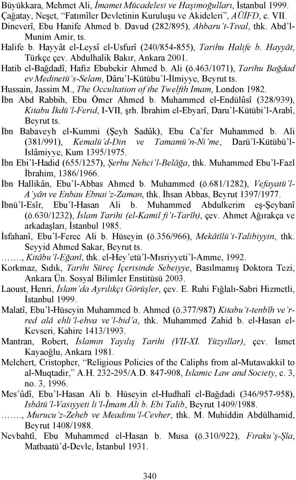 Hatib el-bağdadî, Hafız Ebubekir Ahmed b. Ali (ö.463/1071), Tarihu Bağdad ev Medinetü s-selam, Dâru l-kütübu l-ilmiyye, Beyrut ts. Hussain, Jassim M., The Occultation of the Twelfth Imam, London 1982.