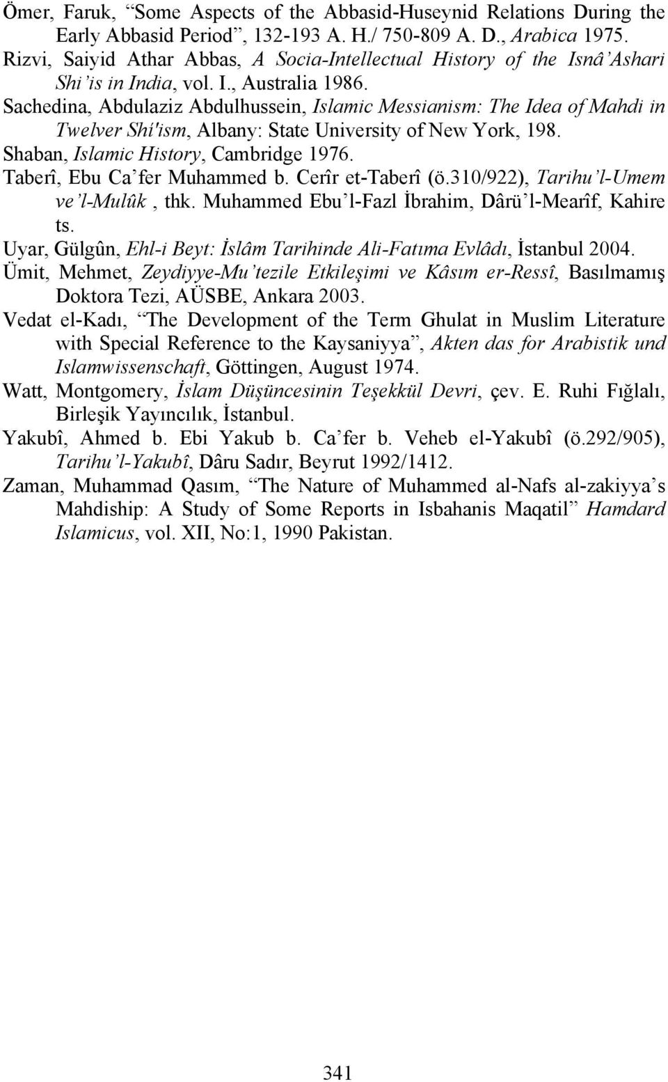 Sachedina, Abdulaziz Abdulhussein, Islamic Messianism: The Idea of Mahdi in Twelver Shí'ism, Albany: State University of New York, 198. Shaban, Islamic History, Cambridge 1976.