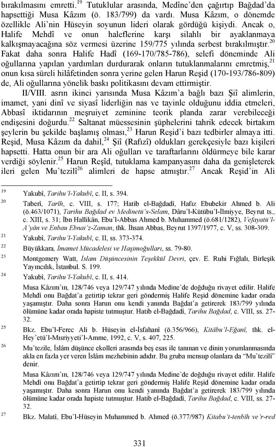 Ancak o, Halife Mehdî ve onun haleflerine karşı silahlı bir ayaklanmaya kalkışmayacağına söz vermesi üzerine 159/775 yılında serbest bırakılmıştır.