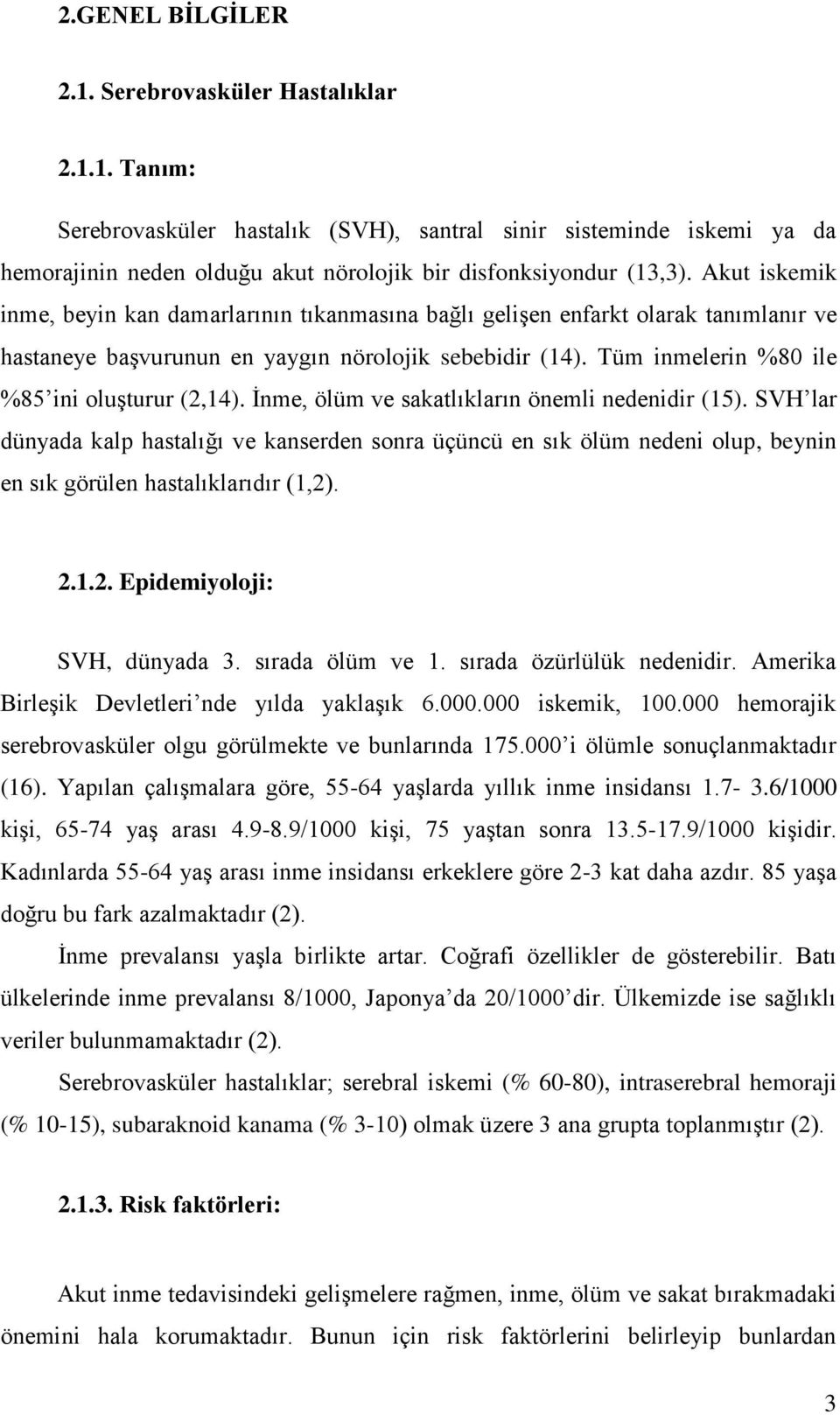 Tüm inmelerin %80 ile %85 ini oluşturur (2,14). İnme, ölüm ve sakatlıkların önemli nedenidir (15).