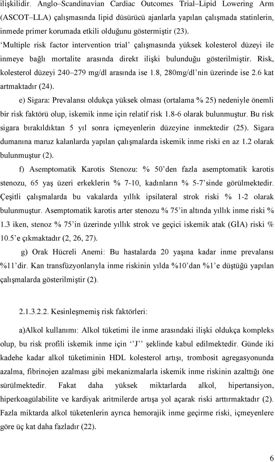 Multiple risk factor intervention trial çalışmasında yüksek kolesterol düzeyi ile inmeye bağlı mortalite arasında direkt ilişki bulunduğu gösterilmiştir.