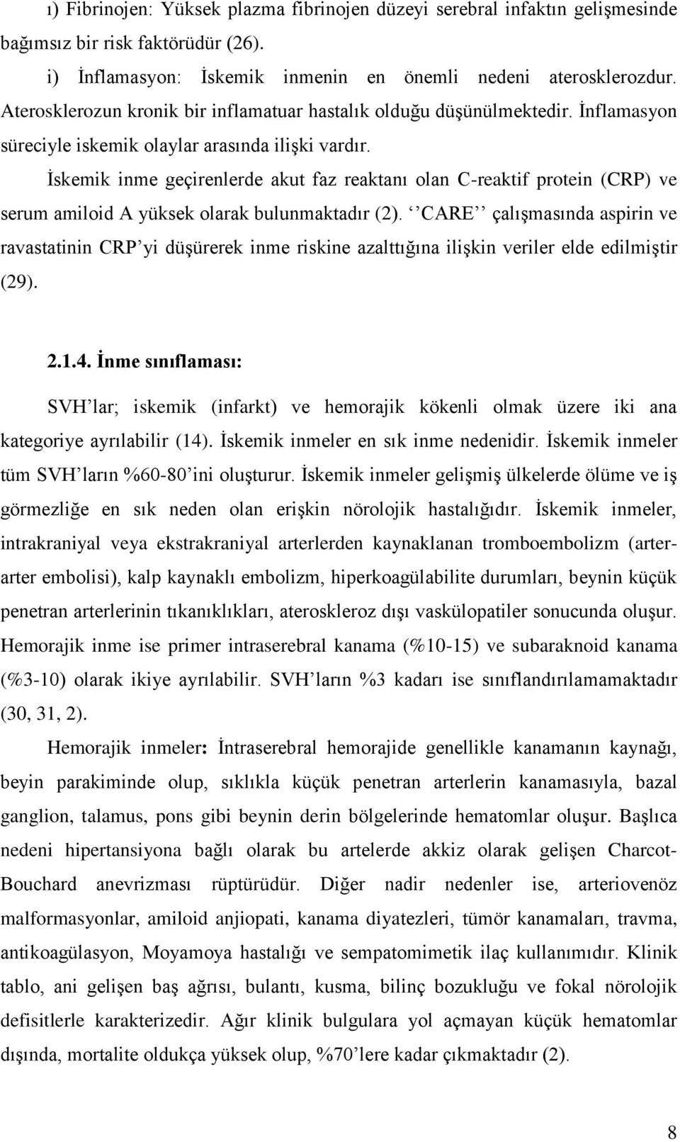 İskemik inme geçirenlerde akut faz reaktanı olan C-reaktif protein (CRP) ve serum amiloid A yüksek olarak bulunmaktadır (2).