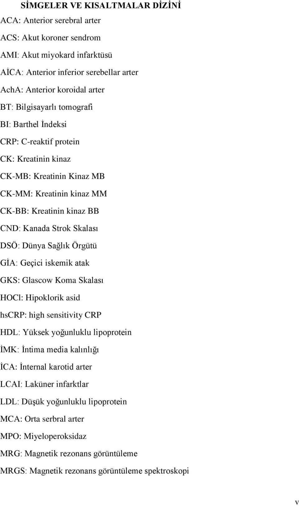 Dünya Sağlık Örgütü GİA: Geçici iskemik atak GKS: Glascow Koma Skalası HOCl: Hipoklorik asid hscrp: high sensitivity CRP HDL: Yüksek yoğunluklu lipoprotein İMK: İntima media kalınlığı İCA: