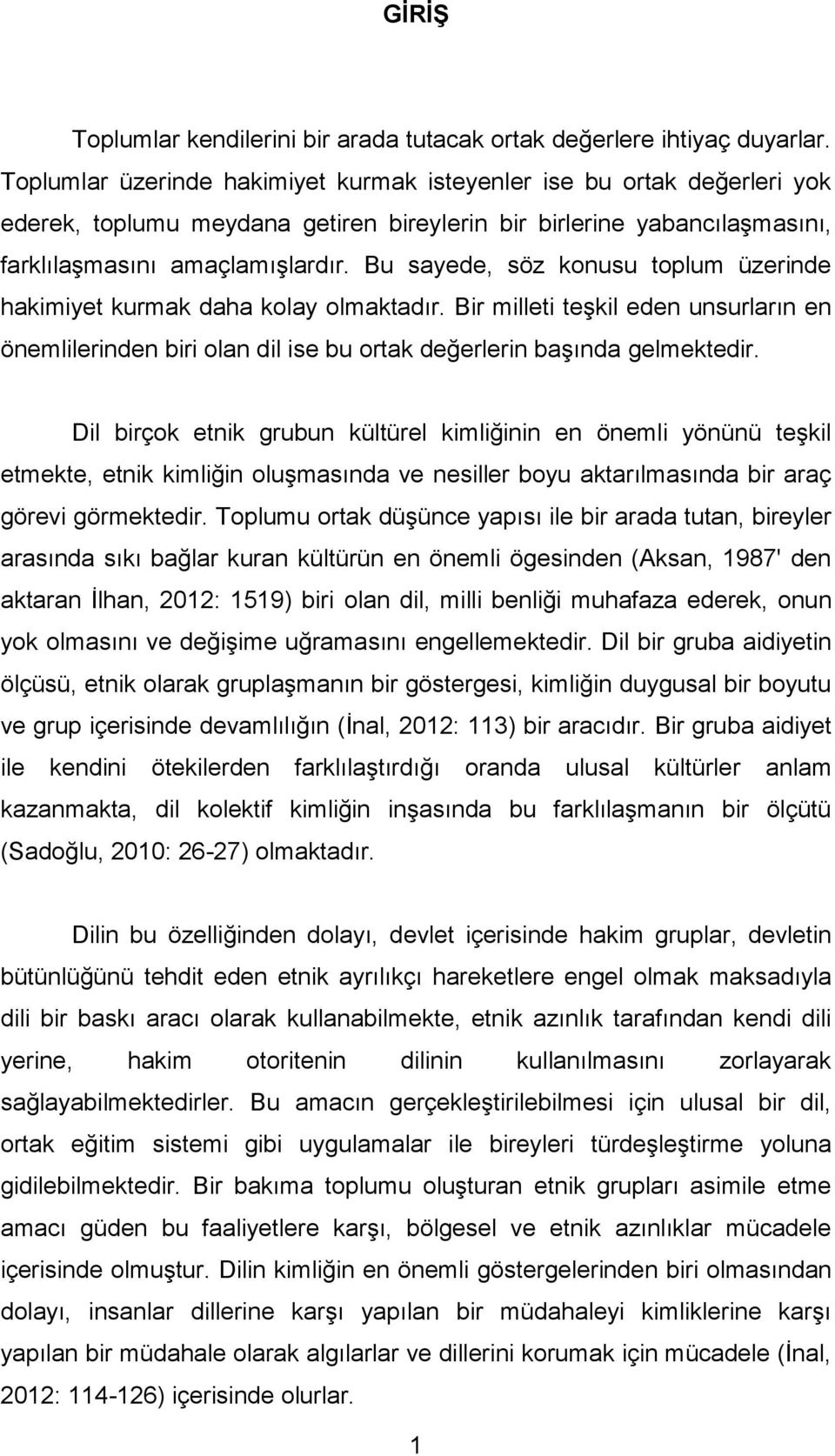 Bu sayede, söz konusu toplum üzerinde hakimiyet kurmak daha kolay olmaktadır. Bir milleti teşkil eden unsurların en önemlilerinden biri olan dil ise bu ortak değerlerin başında gelmektedir.