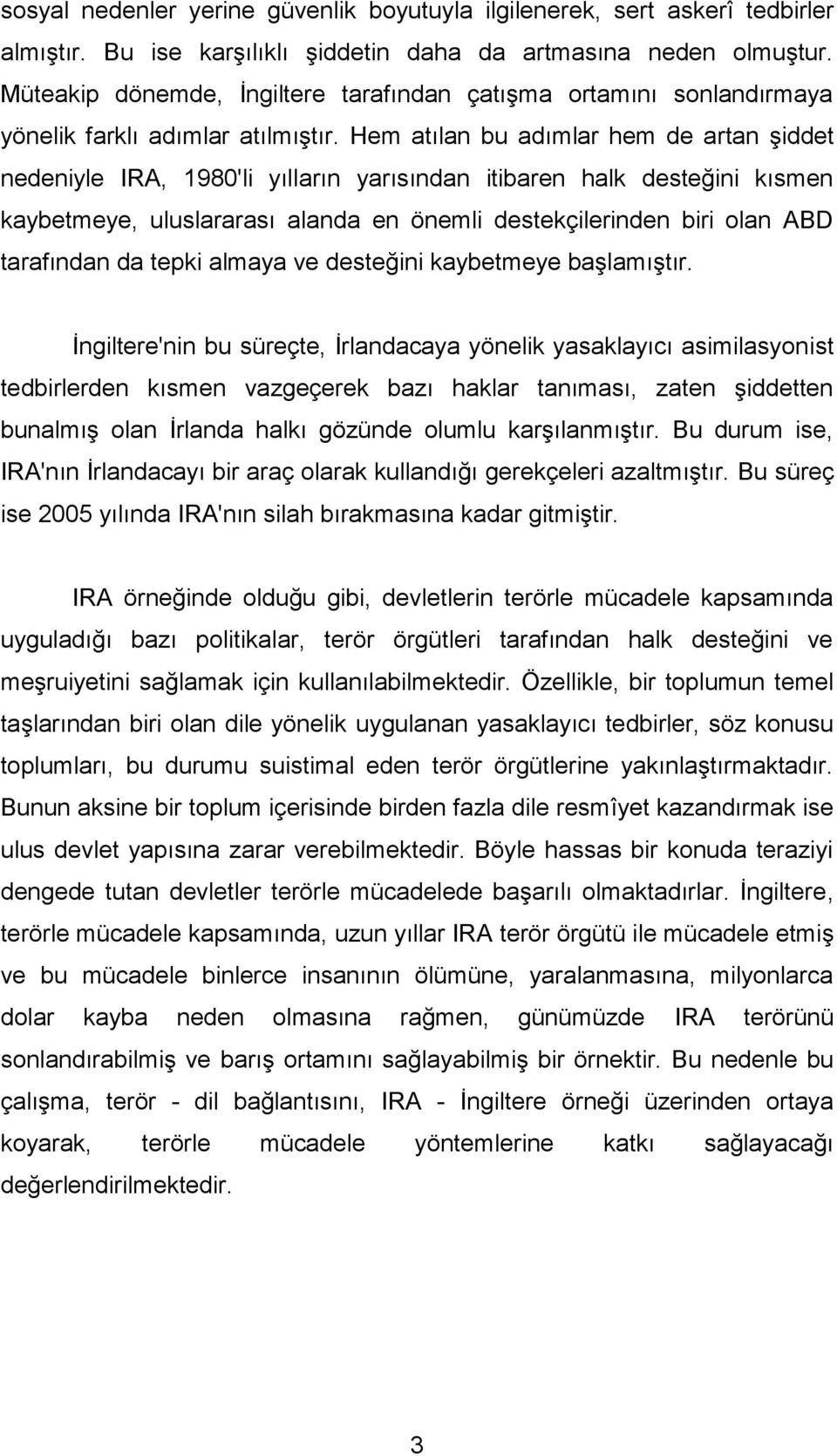 Hem atılan bu adımlar hem de artan şiddet nedeniyle IRA, 1980'li yılların yarısından itibaren halk desteğini kısmen kaybetmeye, uluslararası alanda en önemli destekçilerinden biri olan ABD tarafından