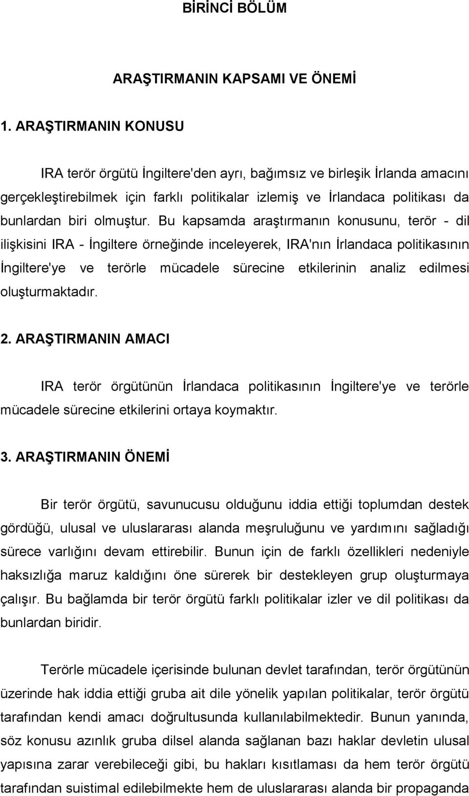 Bu kapsamda araştırmanın konusunu, terör - dil ilişkisini IRA - İngiltere örneğinde inceleyerek, IRA'nın İrlandaca politikasının İngiltere'ye ve terörle mücadele sürecine etkilerinin analiz edilmesi