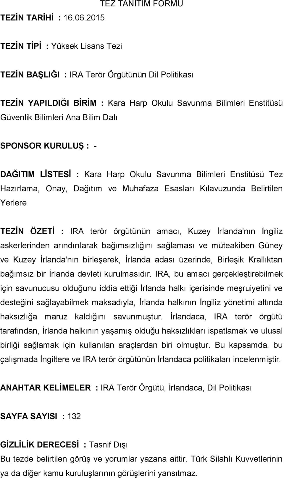 Bilim Dalı SPONSOR KURULUŞ : - DAĞITIM LİSTESİ : Kara Harp Okulu Savunma Bilimleri Enstitüsü Tez Hazırlama, Onay, Dağıtım ve Muhafaza Esasları Kılavuzunda Belirtilen Yerlere TEZİN ÖZETİ : IRA terör