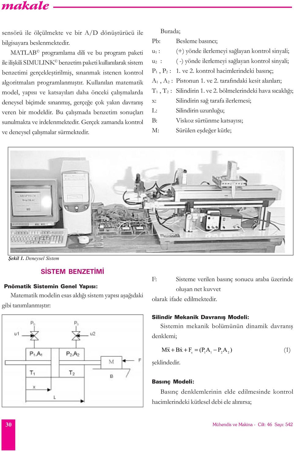 Kullanýlan matematik model, yapýsý ve katsayýlarý daha önceki çalýþmalarda deneysel içimde sýnanmýþ, gerçeðe çok yakýn davranýþ veren ir modeldir.