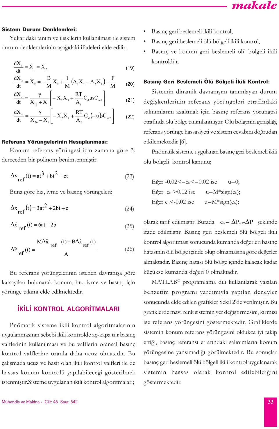 dereceden ir polinom enimsenmiþtir: Äx (t) at 3 + t + ct (3) ref Buna göre hýz, ivme ve asýnç yörüngeleri: Ä x& () t 3at + t + c (4) ref Ä & x (t) 6at + ref (5) Ä ref MÄx & (t) + BÄx& (t) ref ref (t)