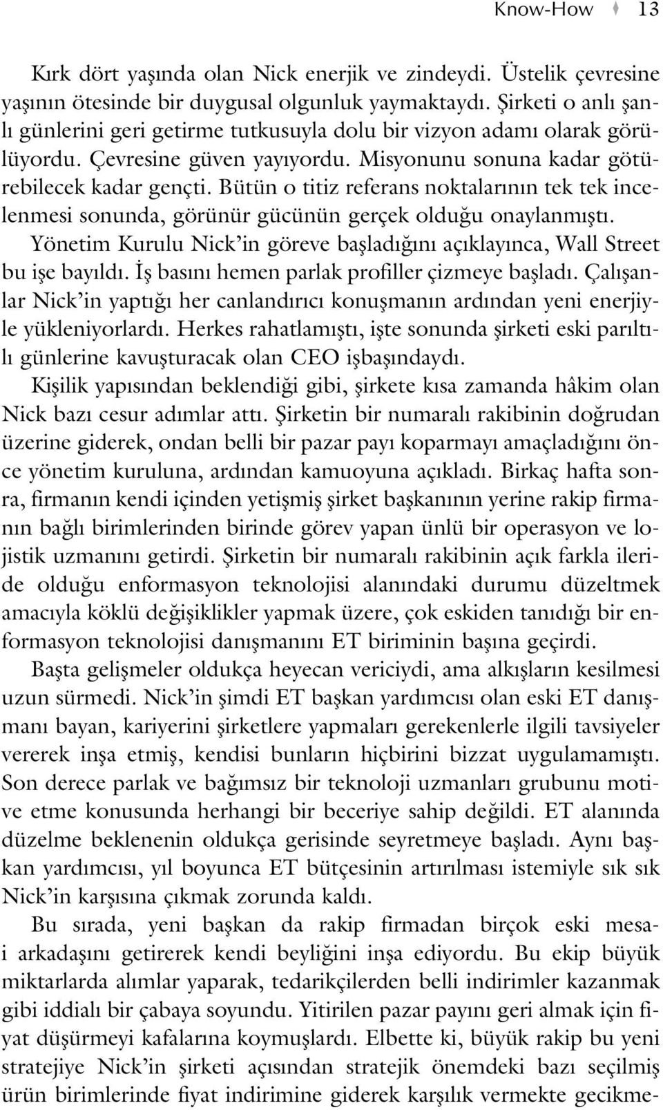 Bütün o titiz referans noktalar n n tek tek incelenmesi sonunda, görünür gücünün gerçek oldu u onaylanm flt. Yönetim Kurulu Nick in göreve bafllad n aç klay nca, Wall Street bu ifle bay ld.