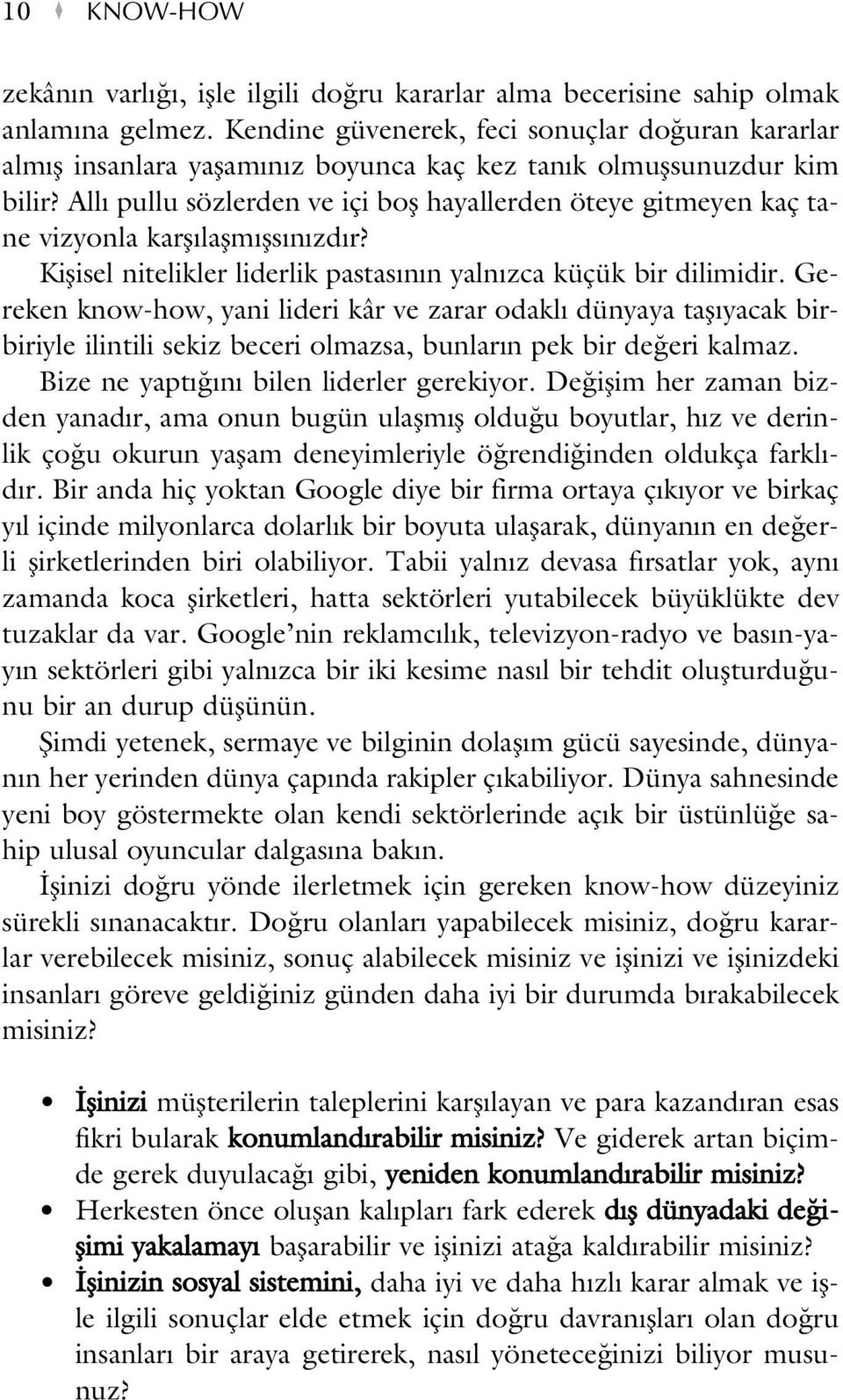 All pullu sözlerden ve içi bofl hayallerden öteye gitmeyen kaç tane vizyonla karfl laflm fls n zd r? Kiflisel nitelikler liderlik pastas n n yaln zca küçük bir dilimidir.