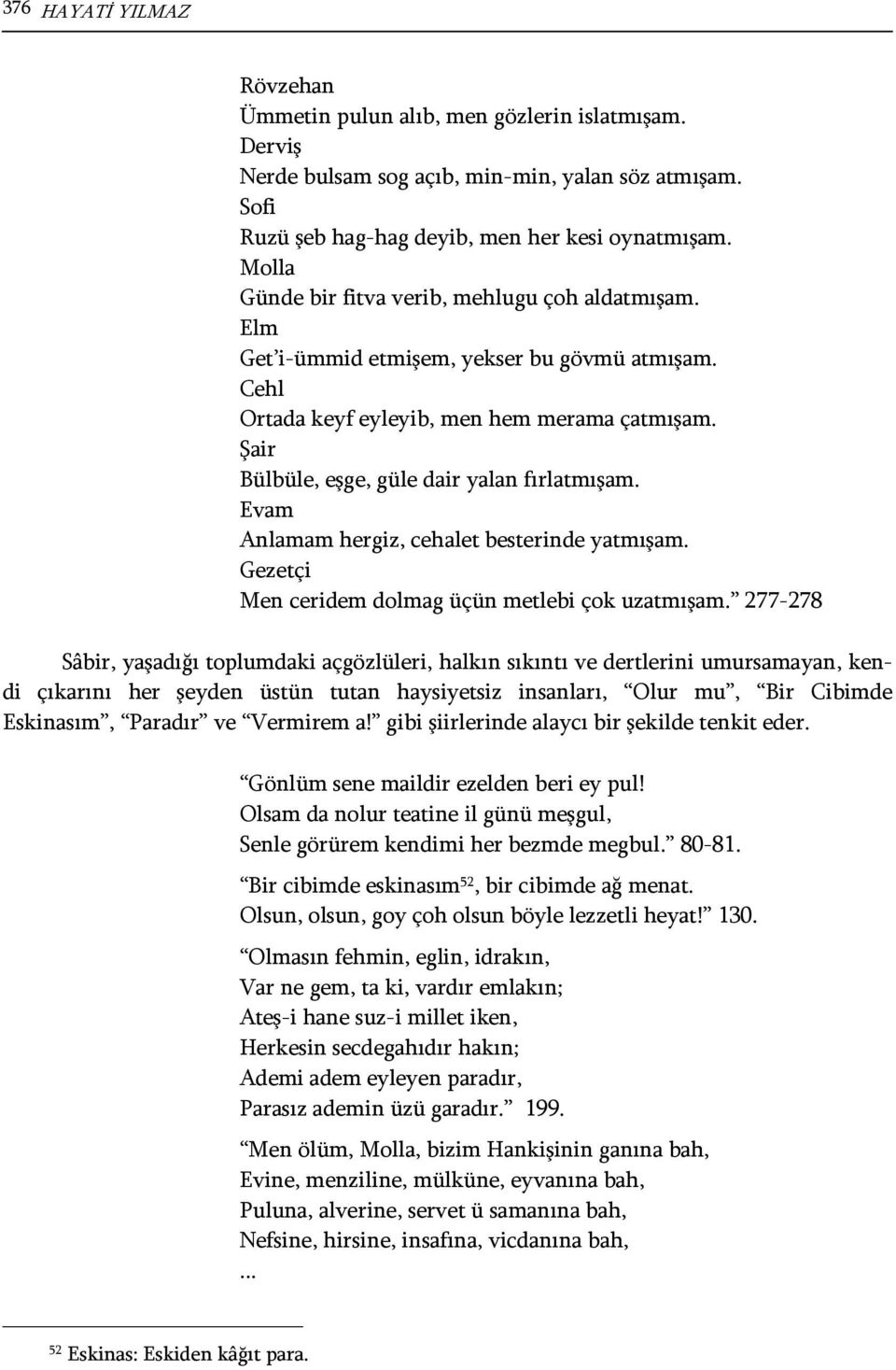 Şair Bülbüle, eşge, güle dair yalan fırlatmışam. Evam Anlamam hergiz, cehalet besterinde yatmışam. Gezetçi Men ceridem dolmag üçün metlebi çok uzatmışam.