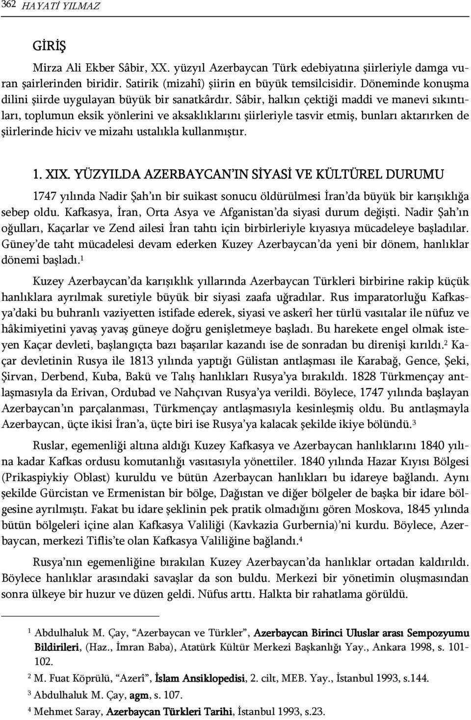 Sâbir, halkın çektiği maddi ve manevi sıkıntıları, toplumun eksik yönlerini ve aksaklıklarını şiirleriyle tasvir etmiş, bunları aktarırken de şiirlerinde hiciv ve mizahı ustalıkla kullanmıştır. 1.