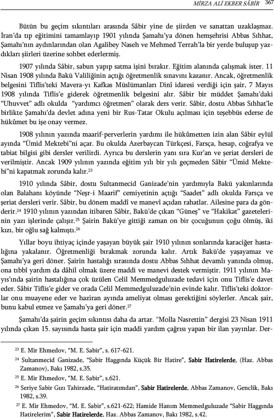 sohbet ederlermiş. 1907 yılında Sâbir, sabun yapıp satma işini bırakır. Eğitim alanında çalışmak ister. 11 Nisan 1908 yılında Bakü Valiliğinin açtığı öğretmenlik sınavını kazanır.