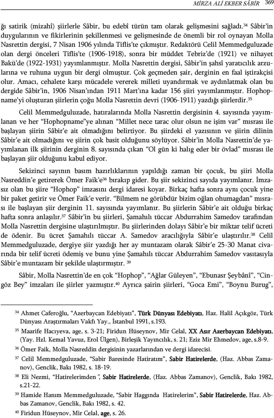 Redaktörü Celil Memmedguluzade olan dergi önceleri Tiflis te (1906-1918), sonra bir müddet Tebriz de (1921) ve nihayet Bakü de (1922-1931) yayımlanmıştır.