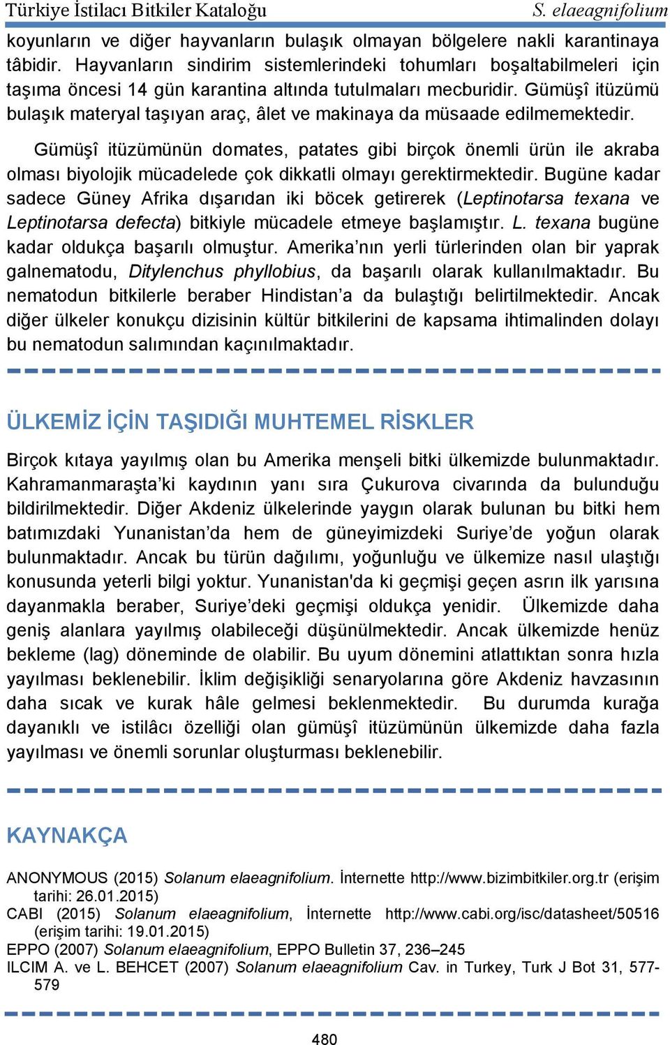 Gümüşî itüzümü bulaşık materyal taşıyan araç, âlet ve makinaya da müsaade edilmemektedir.