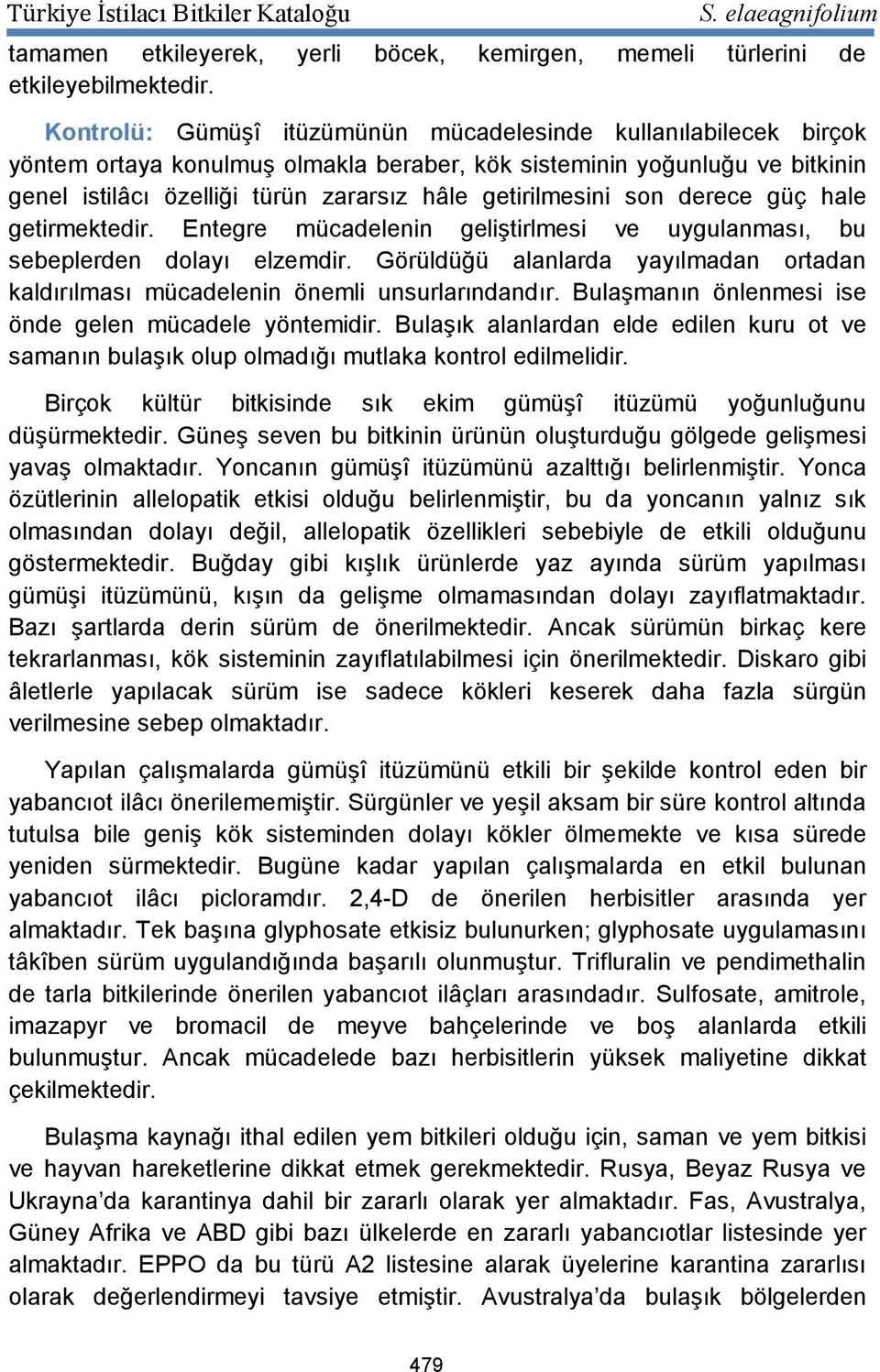 getirilmesini son derece güç hale getirmektedir. Entegre mücadelenin geliştirlmesi ve uygulanması, bu sebeplerden dolayı elzemdir.