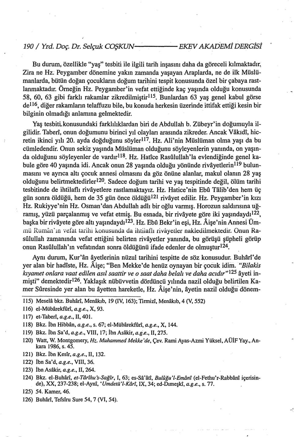 ilk Müslümanlarda, bütün doğan çocuklann doğum tarihini tespit konusunda özel bir çabaya rastlanmaktadır. Örneğin Hz.