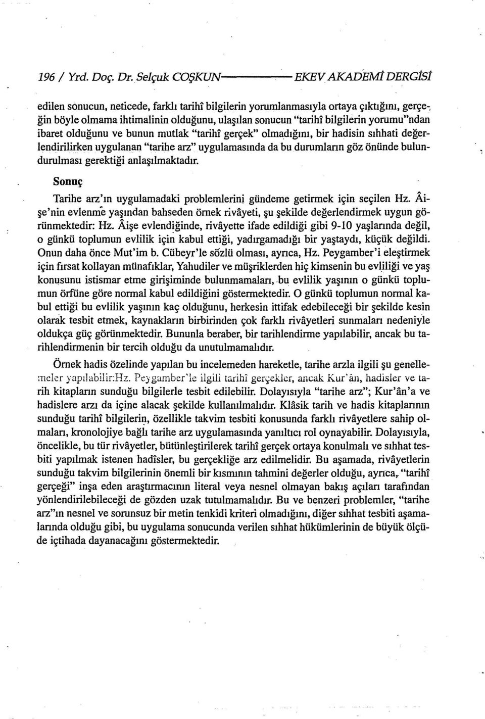 bilgilerin yorumu"ndan ibaret olduğunu ve bunun mutlak "tarim gerçek" olmadığını, bir hadisin sıhhati değerlendirilirken uygulanan "tarihe arz" uygulamasında da bu durumların göz önünde