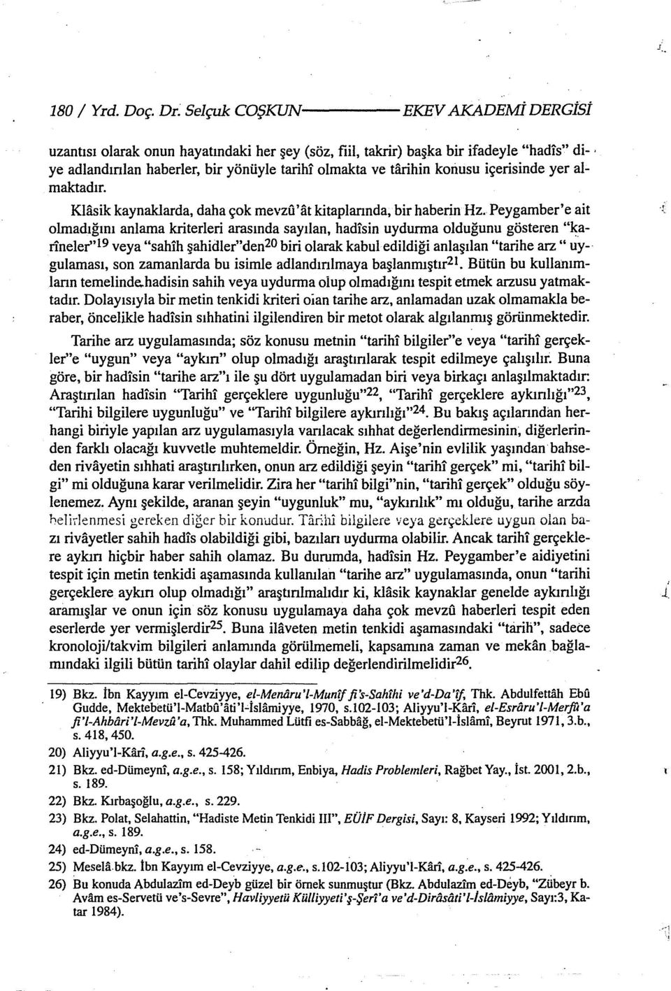 konusu içerisinde yer almaktadır. Klasik kaynaklarda, daha çok mevzfi'at kitaplarında, bir haberin Hz.