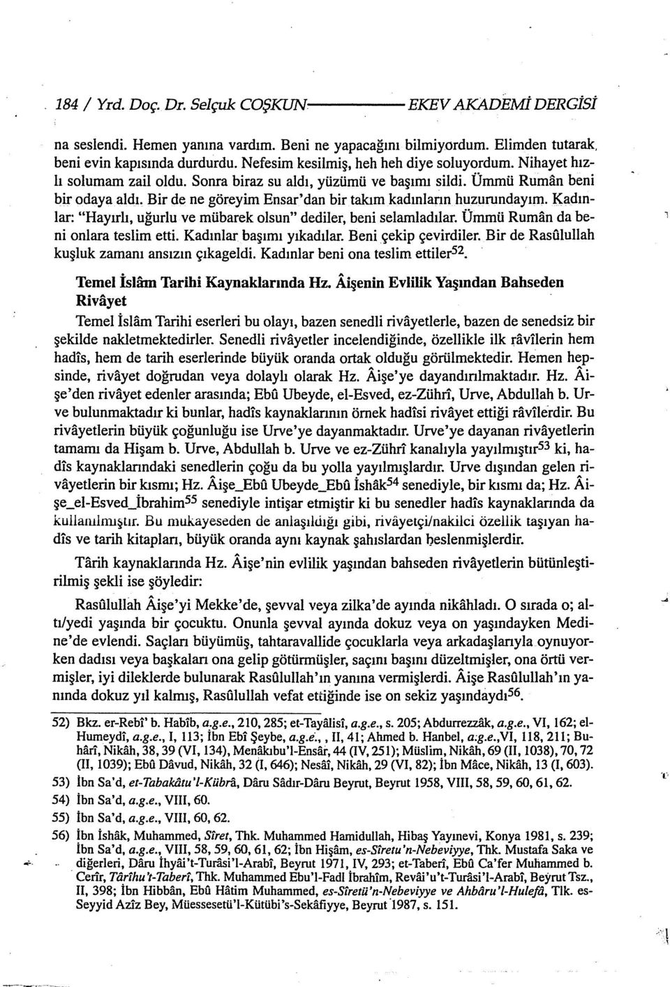 Bir de ne göreyiın Ensar'dan bir takım kadınların huzurundayım. Kadınlar: "Hayırlı, uğurlu ve mübarek olsun" dediler, beni selamladılar. Ümmü Ruman da beni onlara teslim etti.