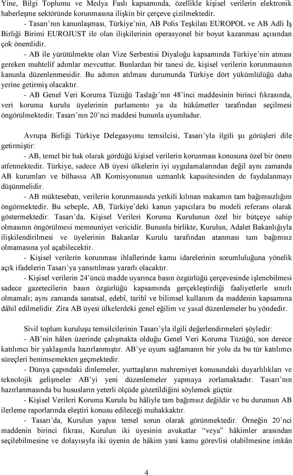 - AB ile yürütülmekte olan Vize Serbestisi Diyaloğu kapsamında Türkiye nin atması gereken muhtelif adımlar mevcuttur. Bunlardan bir tanesi de, kişisel verilerin korunmasının kanunla düzenlenmesidir.