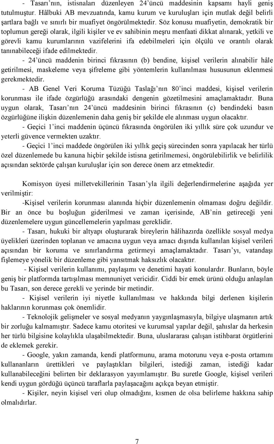 Söz konusu muafiyetin, demokratik bir toplumun gereği olarak, ilgili kişiler ve ev sahibinin meşru menfaati dikkat alınarak, yetkili ve görevli kamu kurumlarının vazifelerini ifa edebilmeleri için