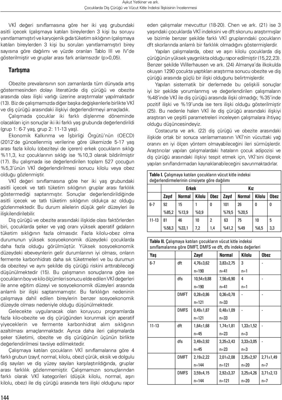 Tartışma Obezite prevalansının son zamanlarda tüm dünyada artış göstermesinden dolayı literatürde diş çürüğü ve obezite arasında olası ilişki varlığı üzerine araştırmalar yapılmaktadır (13).