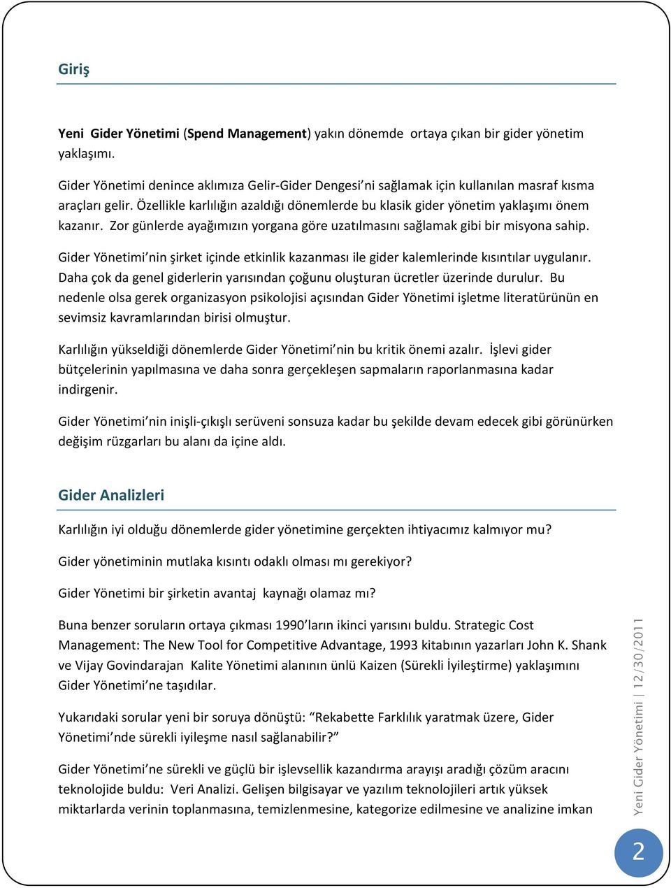 Zor günlerde ayağımızın yorgana göre uzatılmasını sağlamak gibi bir misyona sahip. Gider Yönetimi nin şirket içinde etkinlik kazanması ile gider kalemlerinde kısıntılar uygulanır.