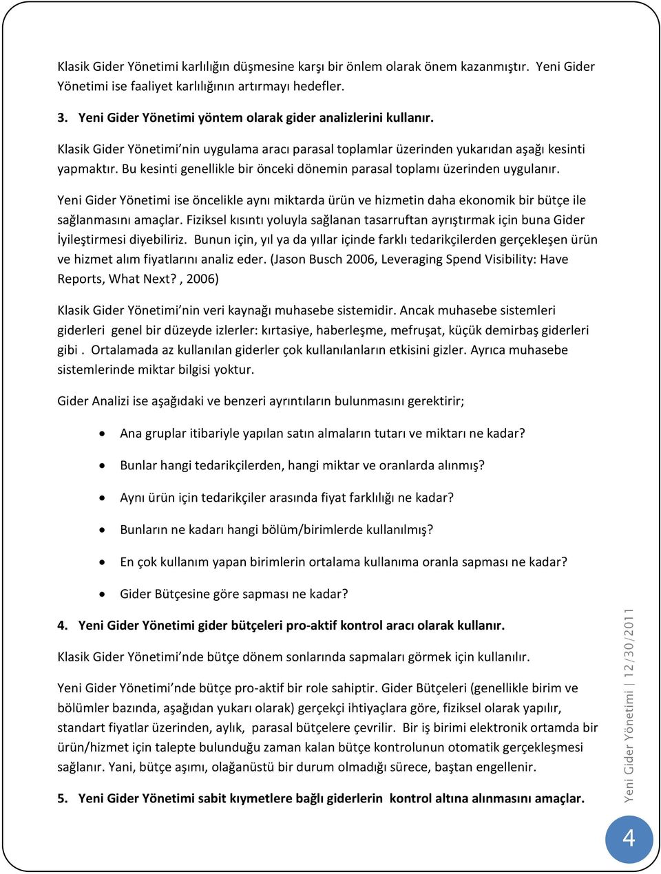 Bu kesinti genellikle bir önceki dönemin parasal toplamı üzerinden uygulanır. Yeni Gider Yönetimi ise öncelikle aynı miktarda ürün ve hizmetin daha ekonomik bir bütçe ile sağlanmasını amaçlar.