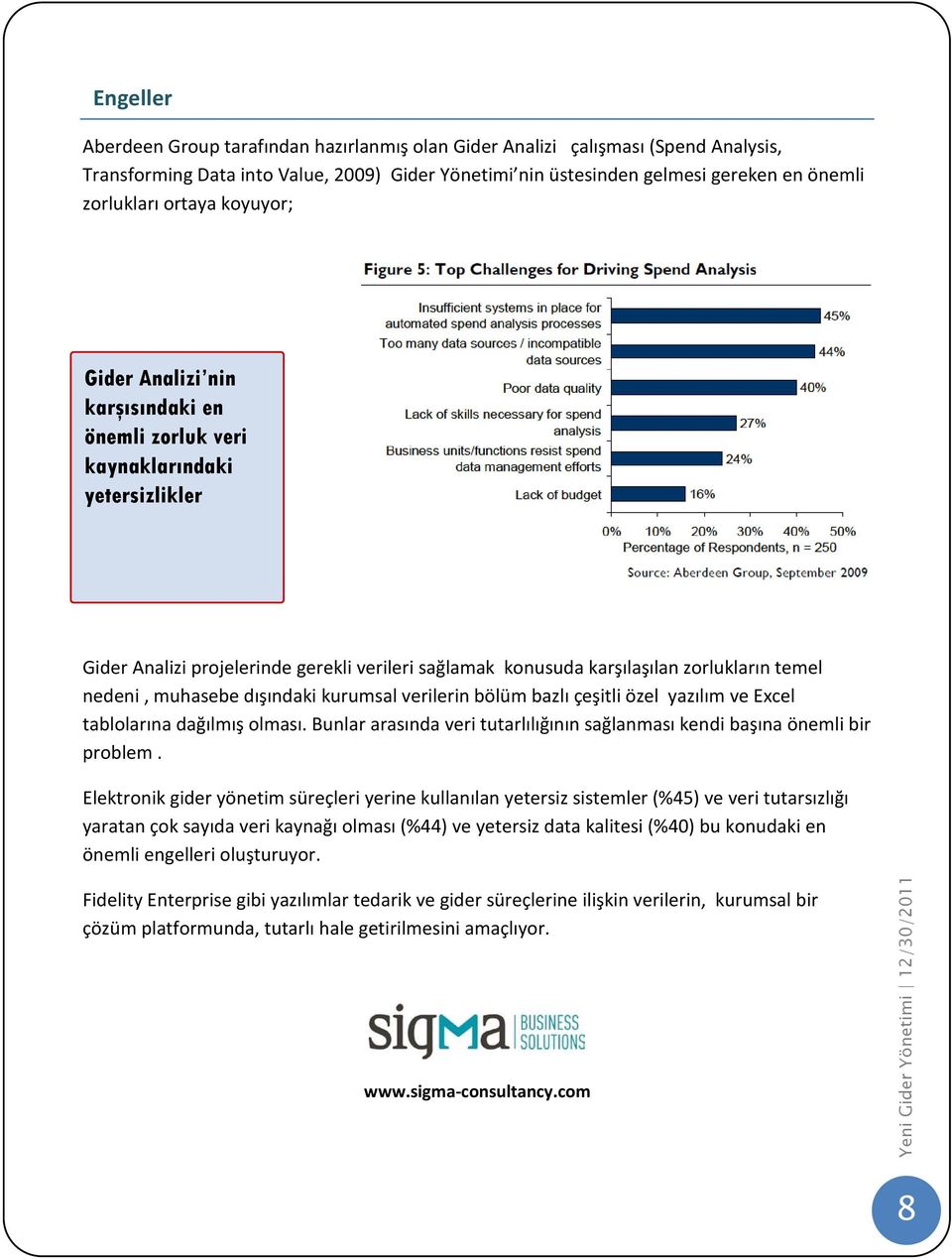 nedeni, muhasebe dışındaki kurumsal verilerin bölüm bazlı çeşitli özel yazılım ve Excel tablolarına dağılmış olması. Bunlar arasında veri tutarlılığının sağlanması kendi başına önemli bir problem.