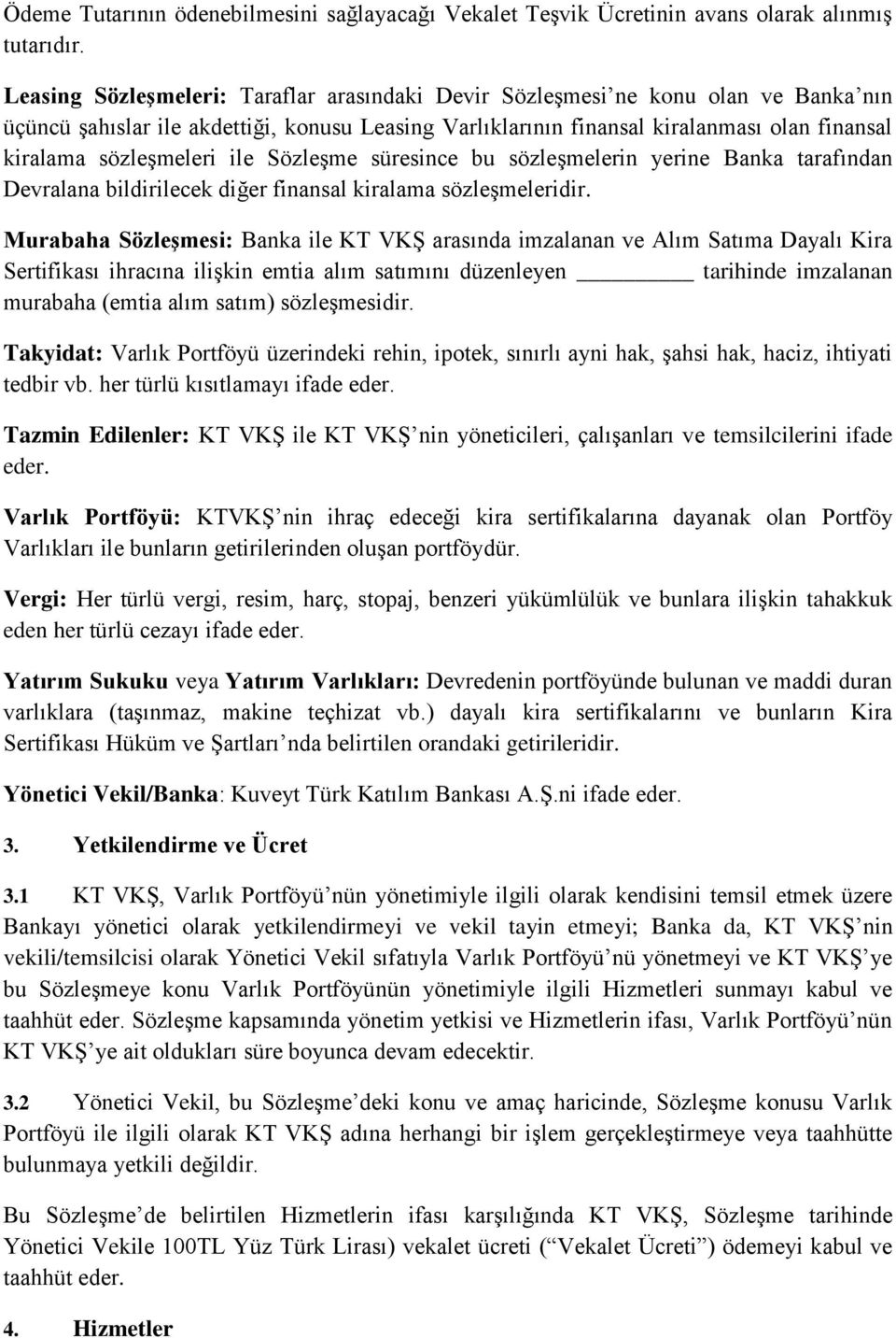 sözleşmeleri ile Sözleşme süresince bu sözleşmelerin yerine Banka tarafından Devralana bildirilecek diğer finansal kiralama sözleşmeleridir.