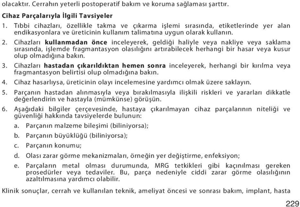 Cihazları kullanmadan önce inceleyerek, geldiği haliyle veya nakliye veya saklama sırasında, işlemde fragmantasyon olasılığını artırabilecek herhangi bir hasar veya kusur olup olmadığına bakın. 3.