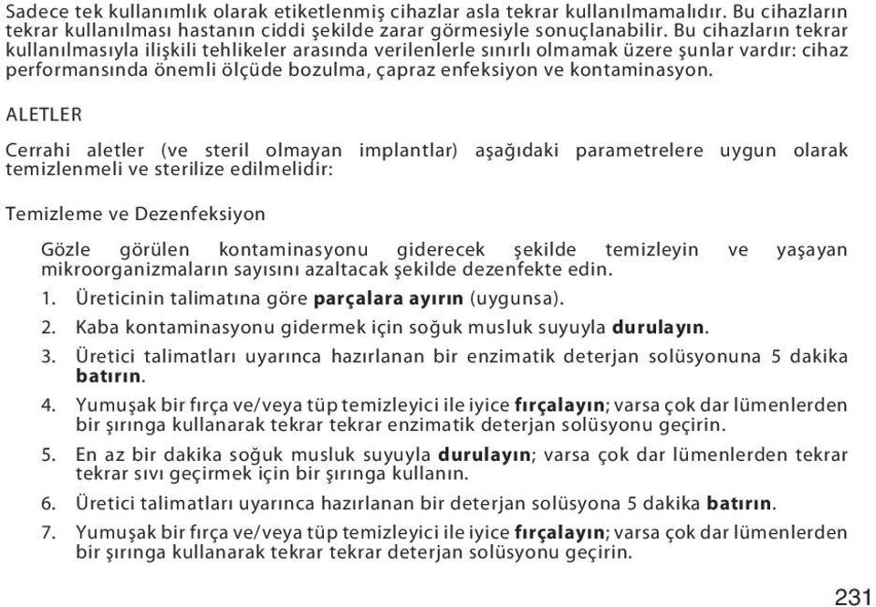 ALETLER Cerrahi aletler (ve steril olmayan implantlar) aşağıdaki parametrelere uygun olarak temizlenmeli ve sterilize edilmelidir: Temizleme ve Dezenfeksiyon Gözle görülen kontaminasyonu giderecek