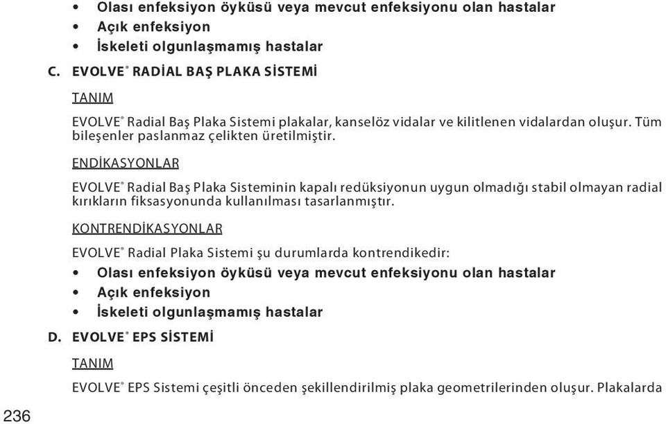 ENDİKASYONLAR EVOLVE Radial Baş Plaka Sisteminin kapalı redüksiyonun uygun olmadığı stabil olmayan radial kırıkların fiksasyonunda kullanılması tasarlanmıştır.