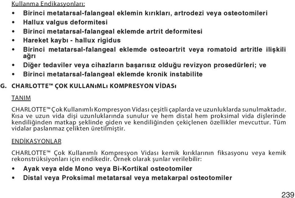 metatarsal-falangeal eklemde kronik instabilite G. CHARLOTTE ÇOK KULLANıMLı KOMPRESYON VİDASı CHARLOTTE Çok Kullanımlı Kompresyon Vidası çeşitli çaplarda ve uzunluklarda sunulmaktadır.