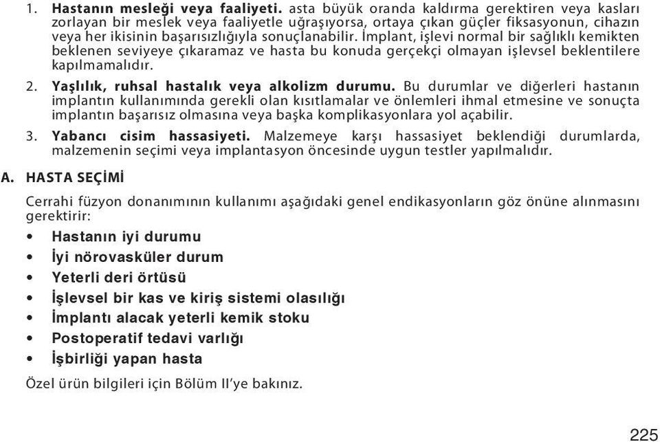 İmplant, işlevi normal bir sağlıklı kemikten beklenen seviyeye çıkaramaz ve hasta bu konuda gerçekçi olmayan işlevsel beklentilere kapılmamalıdır. 2. Yaşlılık, ruhsal hastalık veya alkolizm durumu.